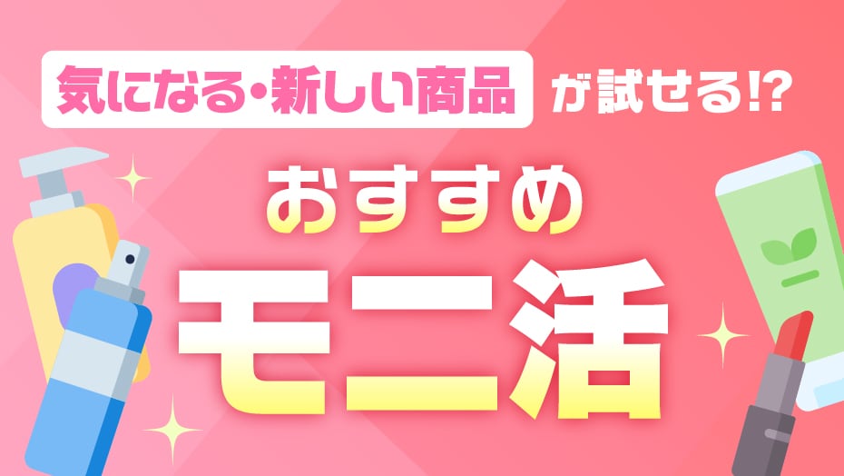 気になる商品、新しい商品が試せるかも！？