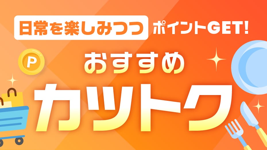日常のお出かけや食事を楽しみながらポイントをGet！